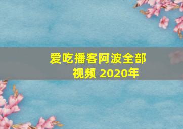 爱吃播客阿波全部视频 2020年